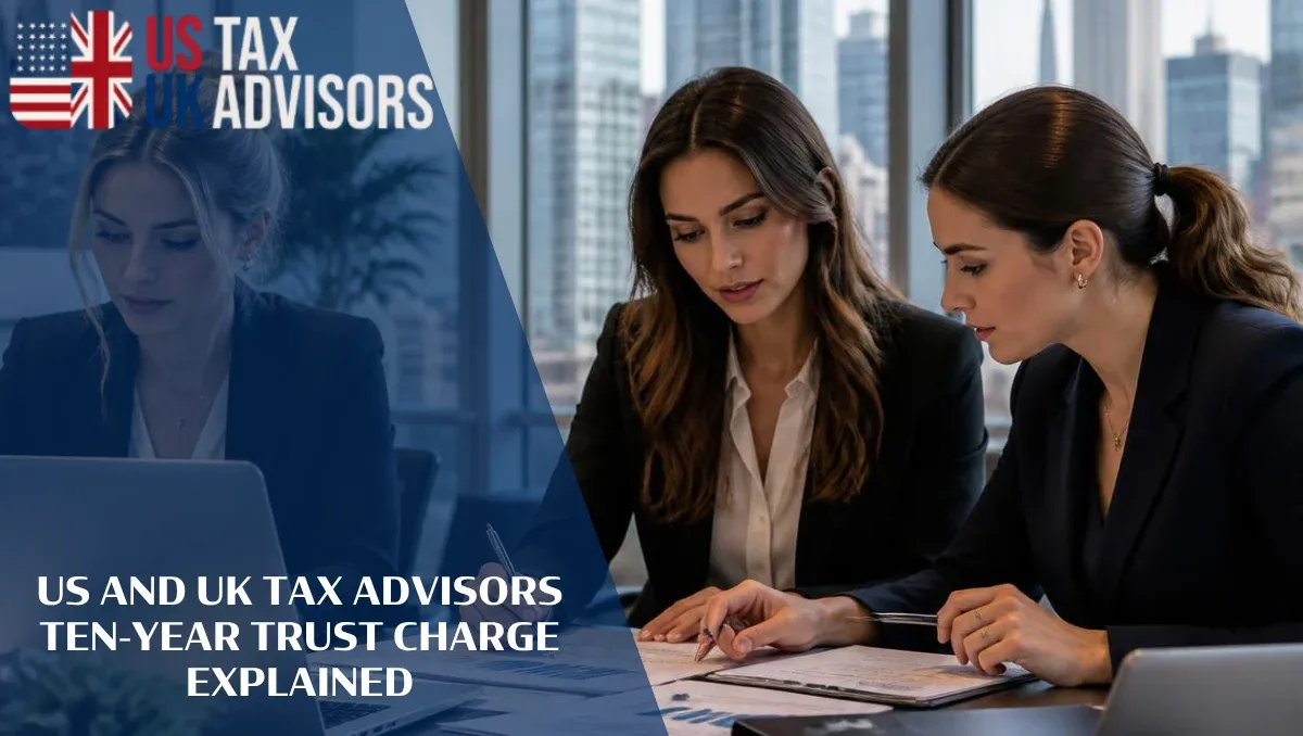 US and UK Tax Advisors Ten-Year Trust Charge Explained |