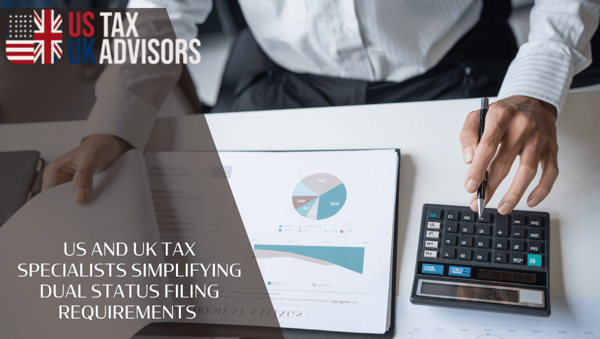 US and UK Tax Specialists Simplifying Dual Status Filing Requirements