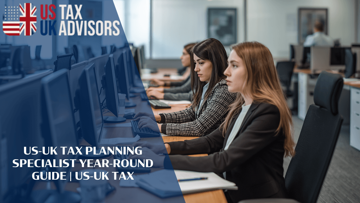 US-UK Tax Planning Specialist Year-Round Guide |
