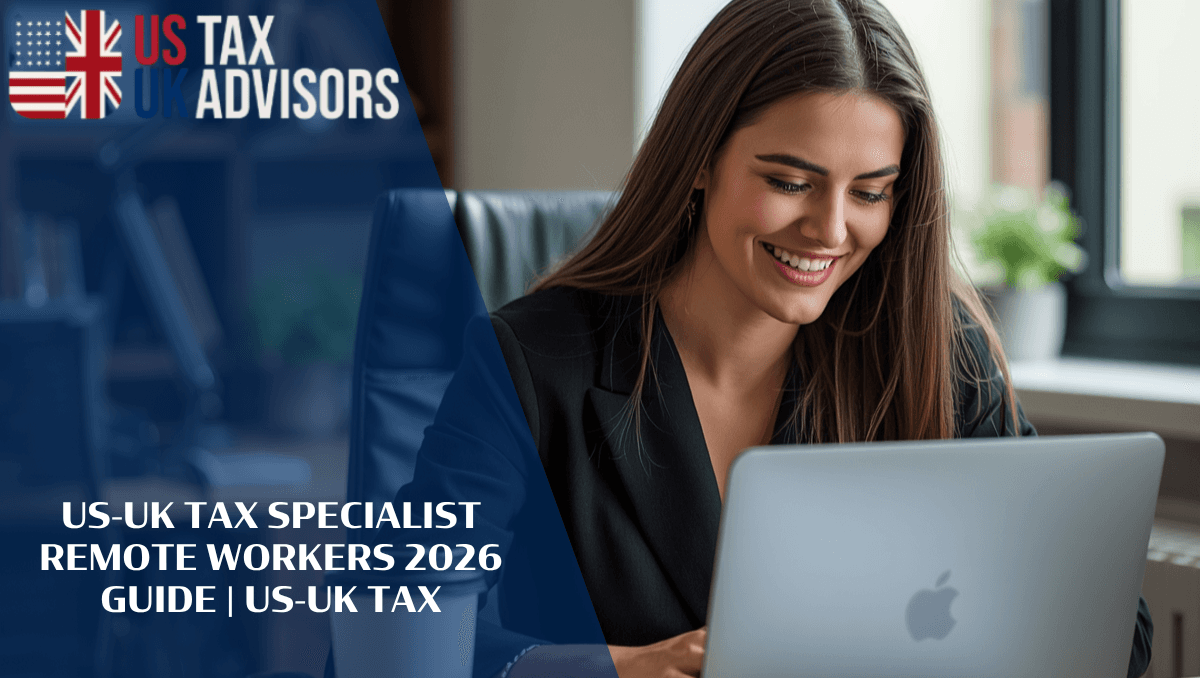 US-UK Tax Specialist Remote Workers 2026 Guide | US-UK Tax