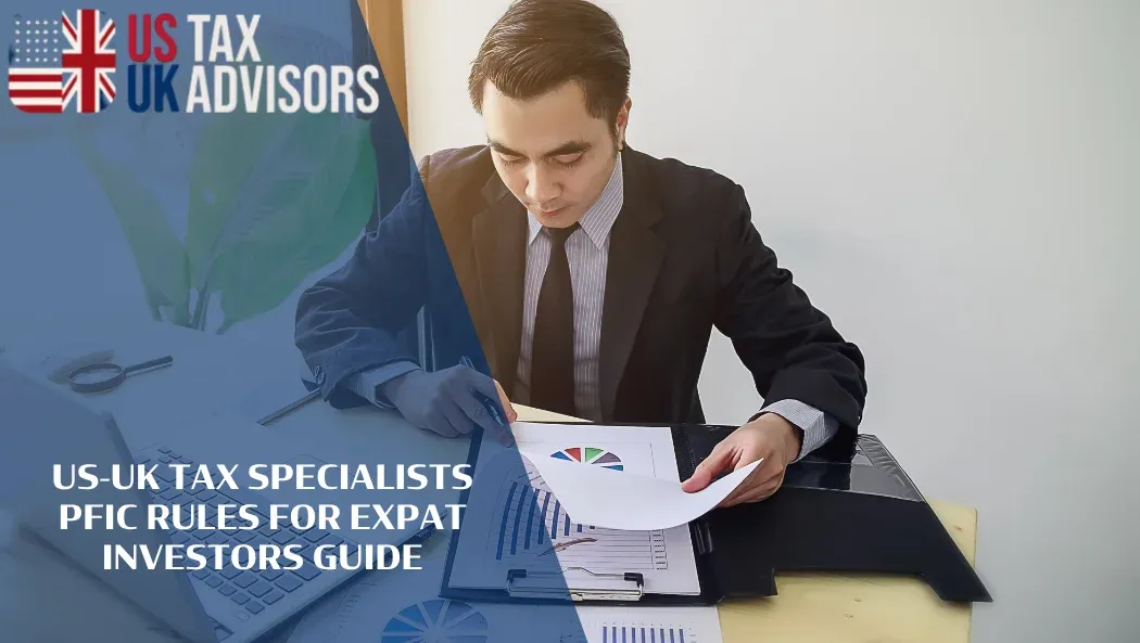 US-UK Tax Specialists PFIC Rules for Expat Investors Guide