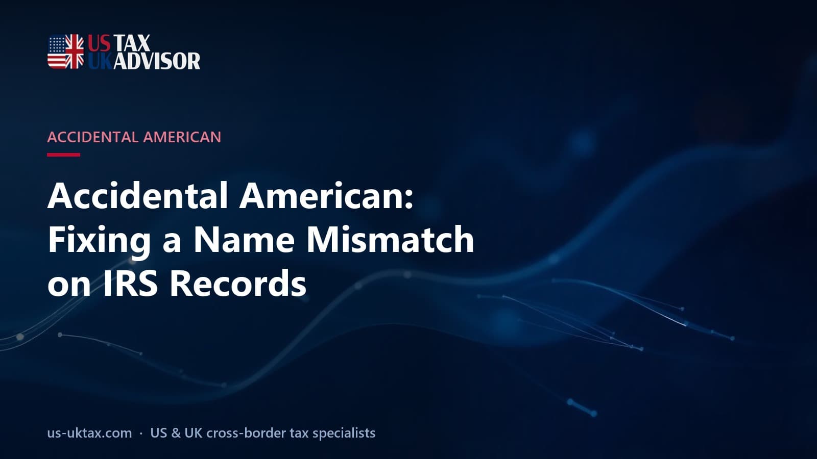 Accidental American: Fixing a Name Mismatch on IRS Records