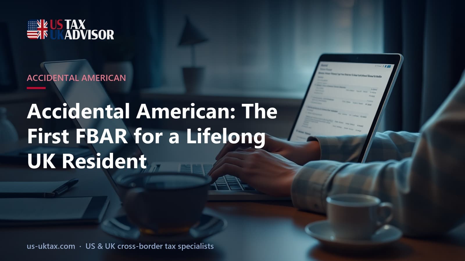 Accidental American: The First FBAR for a Lifelong UK Resident
