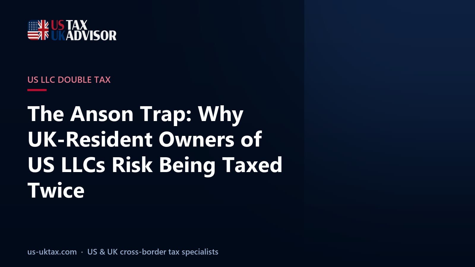 The Anson Trap: Why UK-Resident Owners of US LLCs Risk Being Taxed Twice