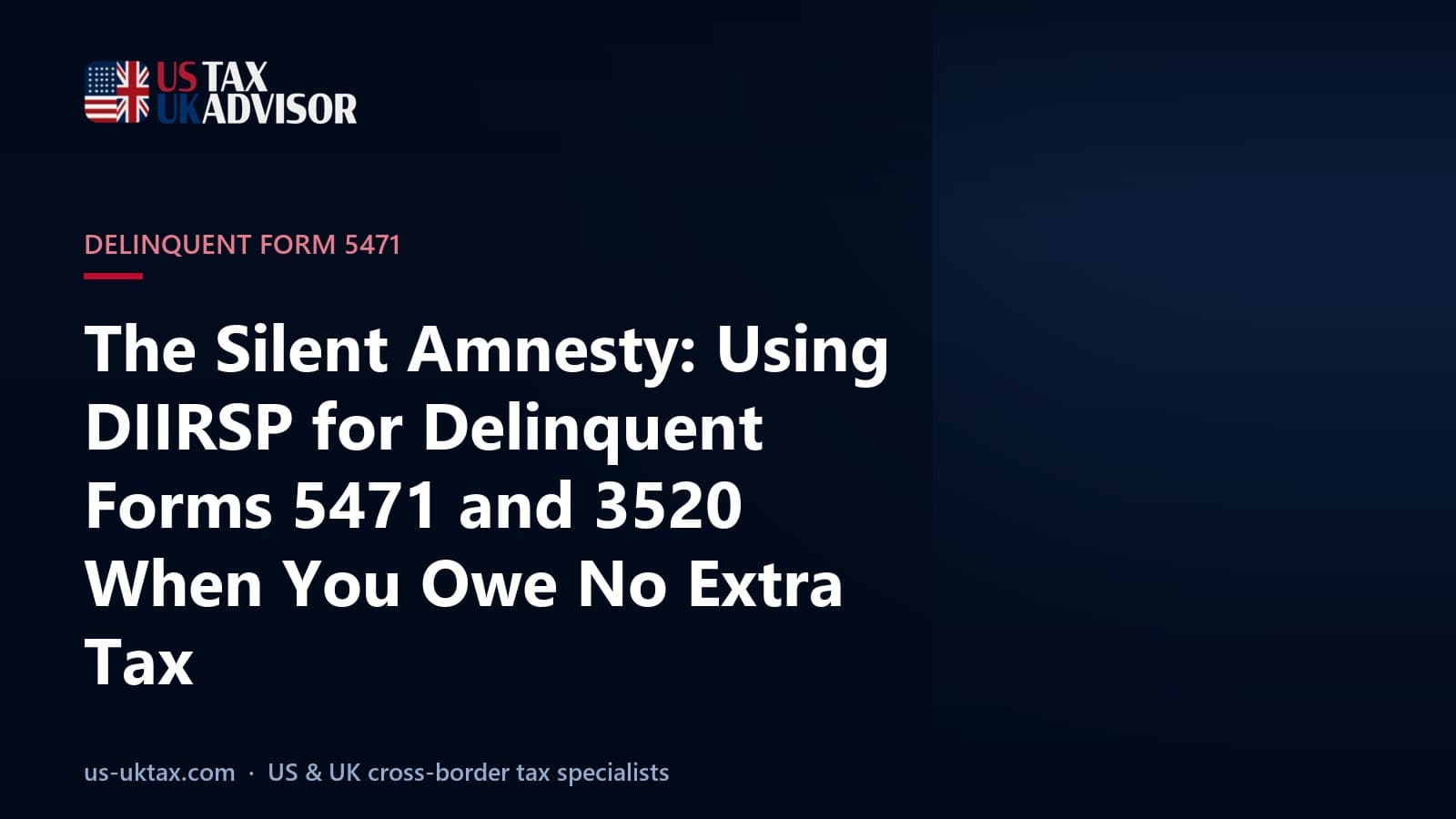 The Silent Amnesty: Using DIIRSP for Delinquent Forms 5471 and 3520 When You Owe No Extra Tax
