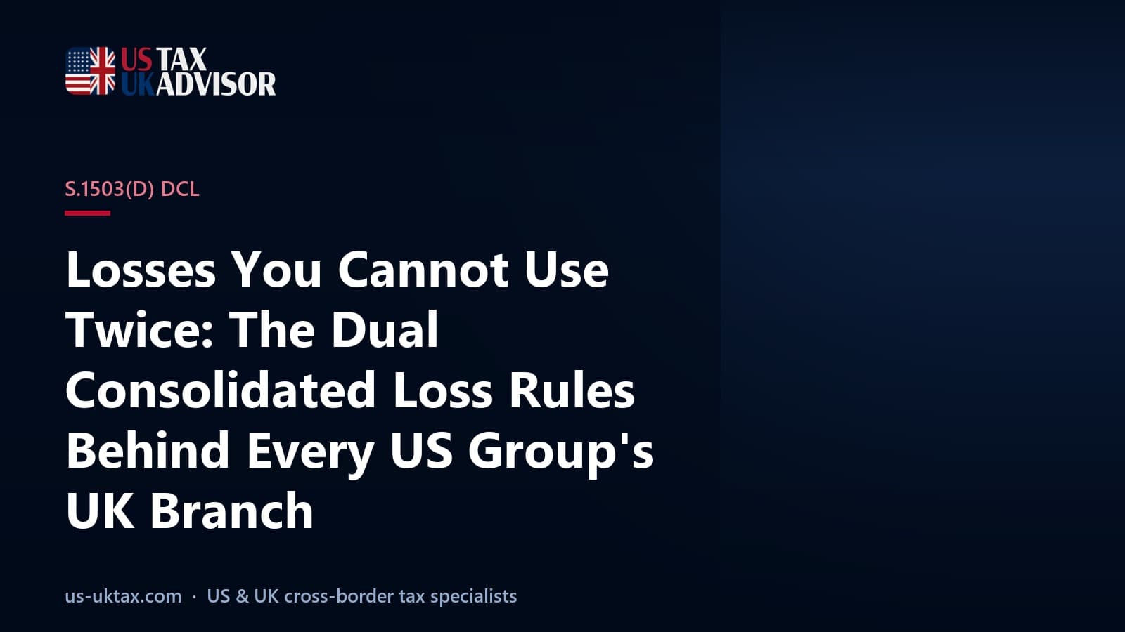 Losses You Cannot Use Twice: The Dual Consolidated Loss Rules Behind Every US Group's UK Branch