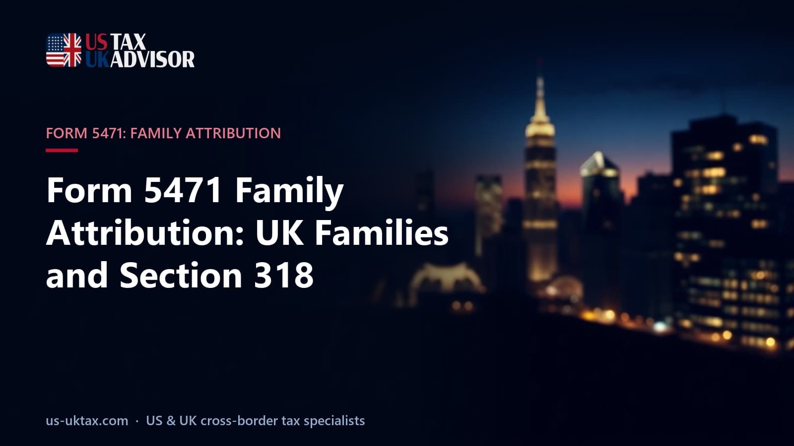 Form 5471 Family Attribution: UK Families and Section 318