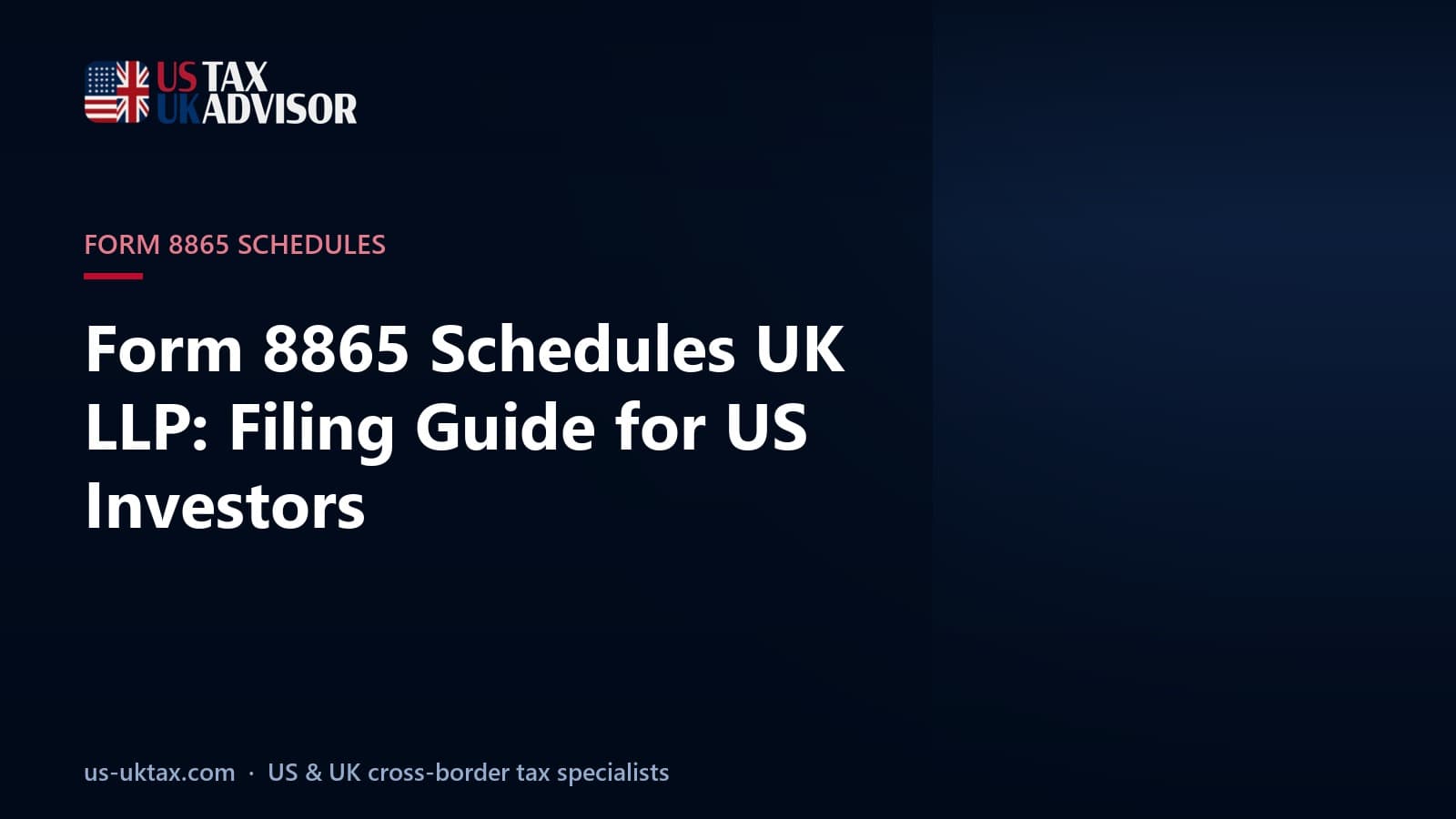Form 8865 Schedules UK LLP: Filing Guide for US Investors