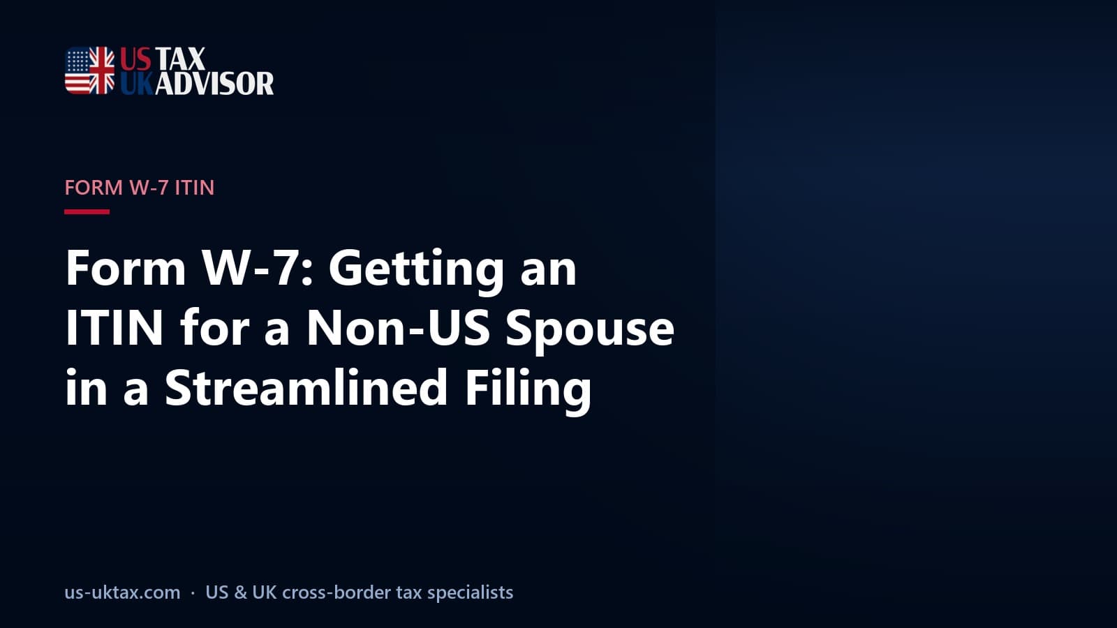 Form W-7: Getting an ITIN for a Non-US Spouse in a Streamlined Filing