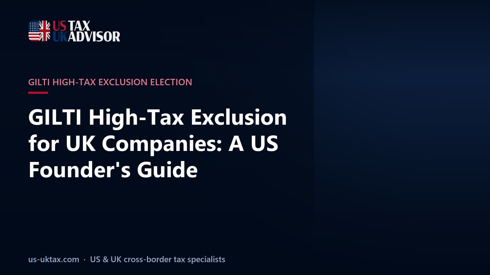 GILTI High-Tax Exclusion for UK Companies: A US Founder's Guide