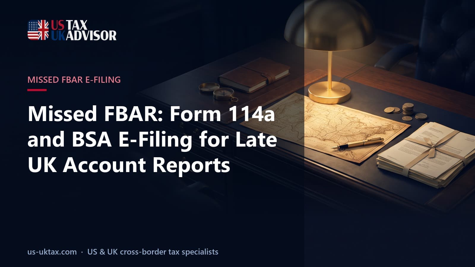 Missed FBAR: Form 114a and BSA E-Filing for Late UK Account Reports