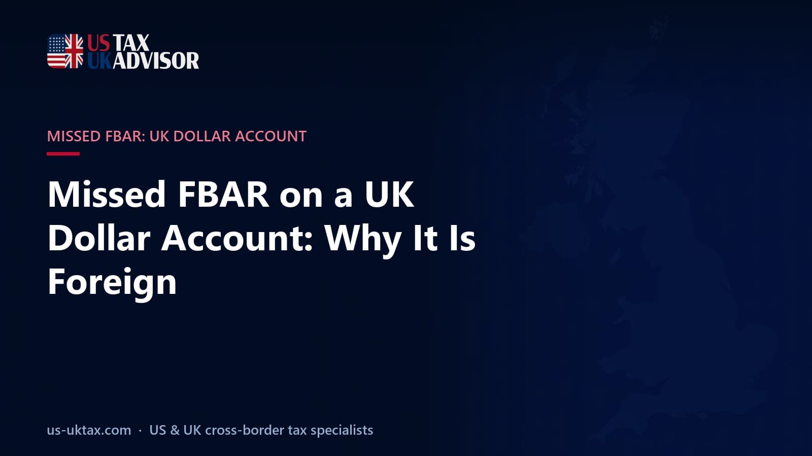 Missed FBAR on a UK Dollar Account: Why It Is Foreign