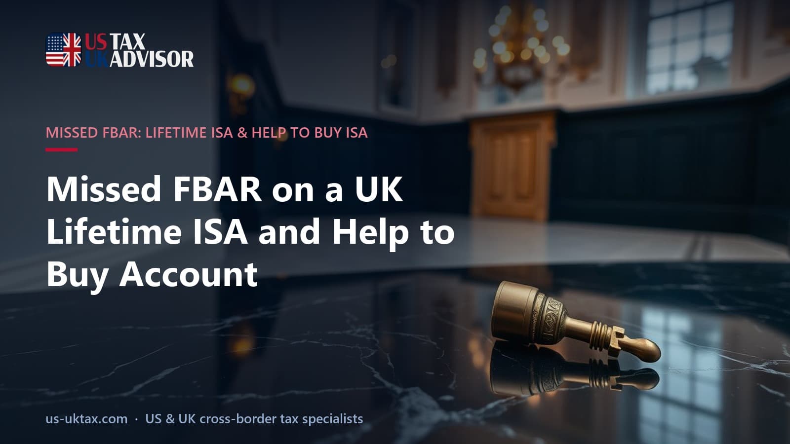 Missed FBAR on a UK Lifetime ISA and Help to Buy Account