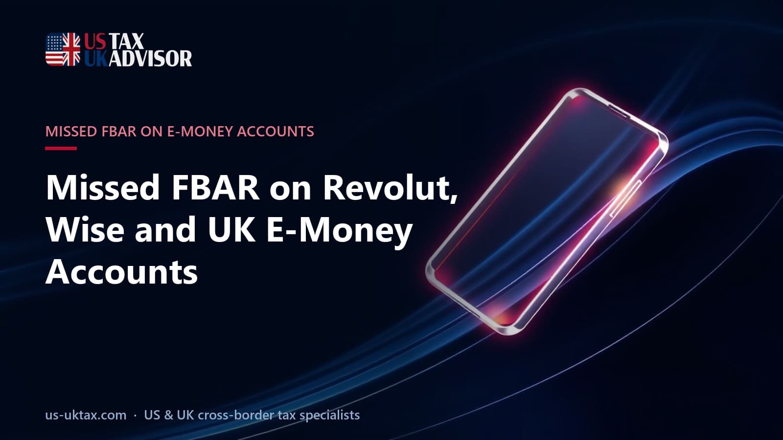 Missed FBAR on Revolut, Wise and UK E-Money Accounts