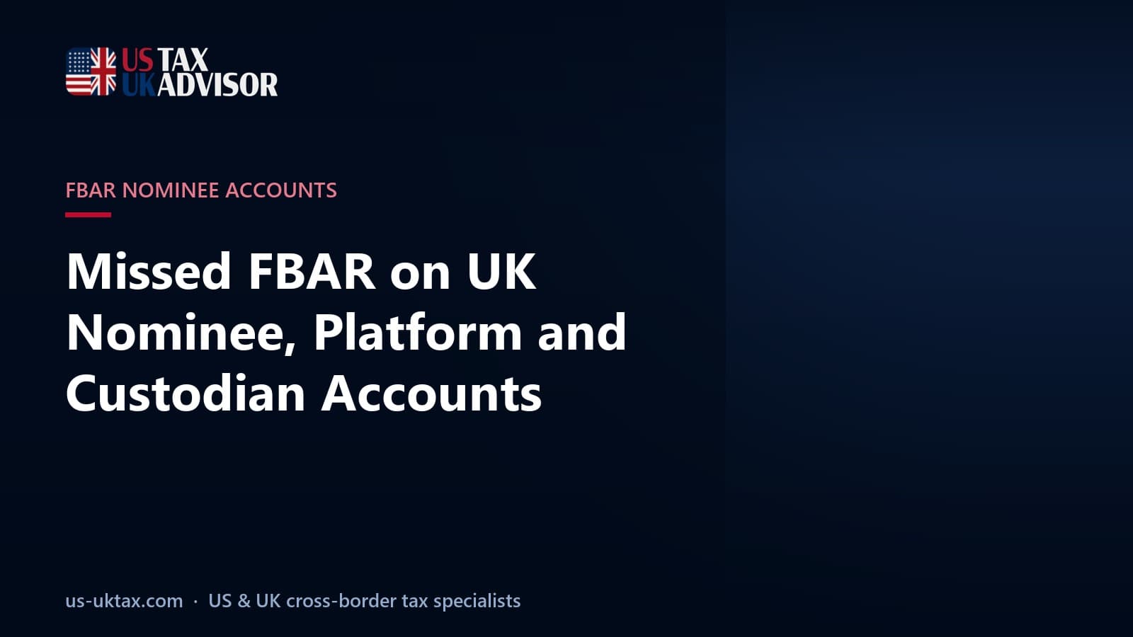 Missed FBAR on UK Nominee, Platform and Custodian Accounts