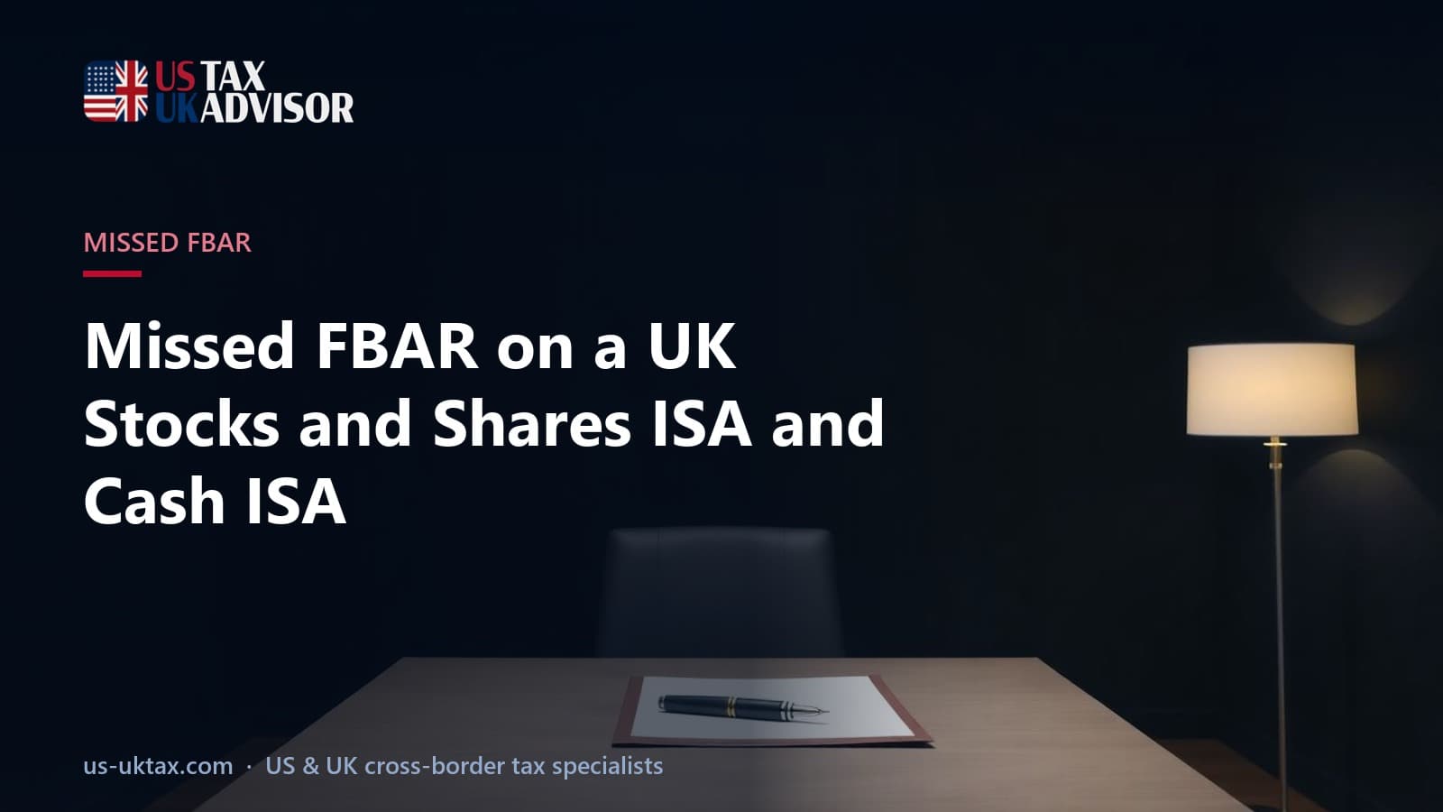 Missed FBAR on a UK Stocks and Shares ISA and Cash ISA
