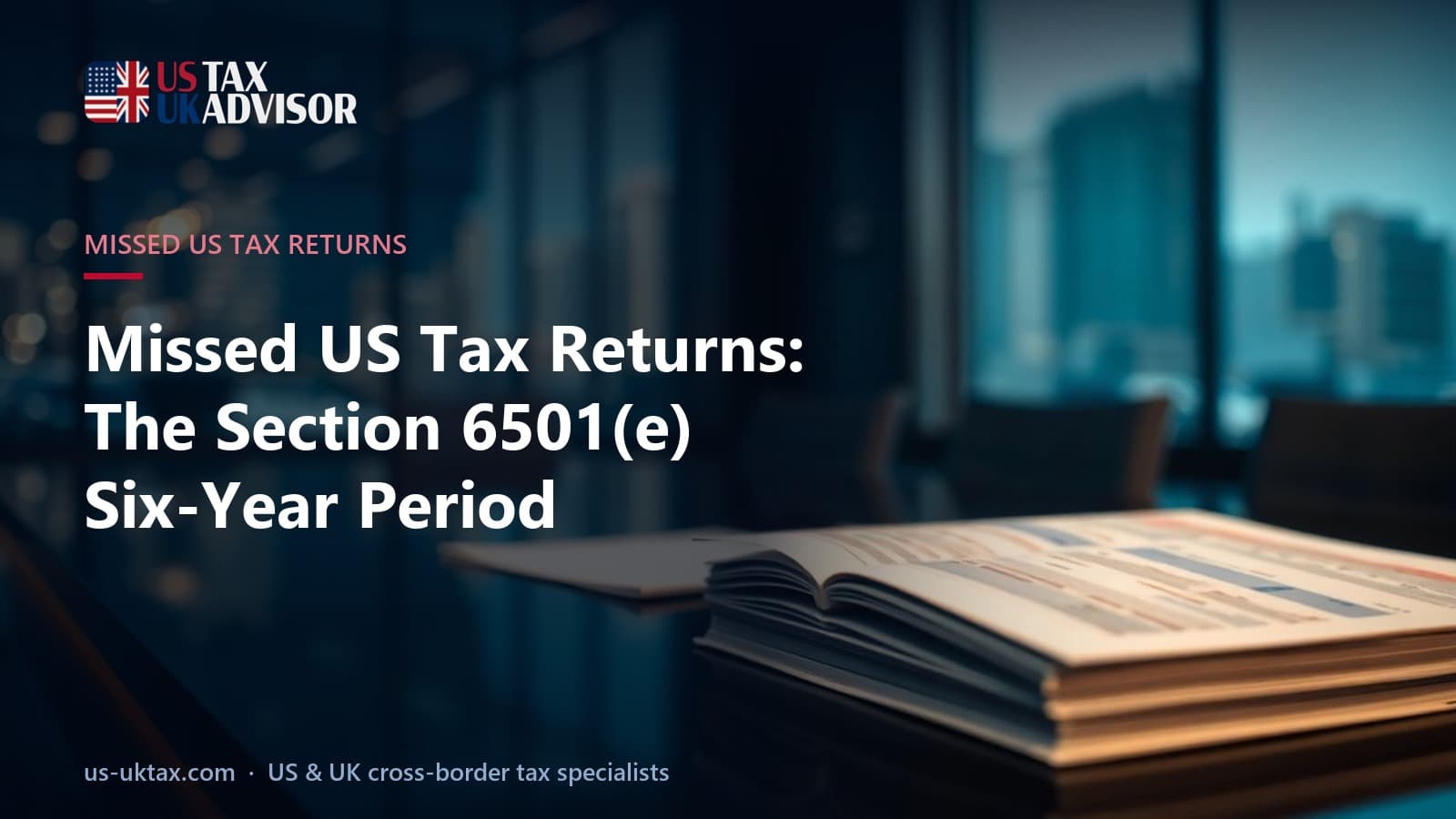 Missed US Tax Returns: The Section 6501(e) Six-Year Period
