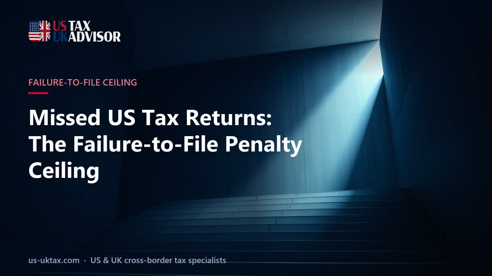 Missed US Tax Returns: The Failure-to-File Penalty Ceiling