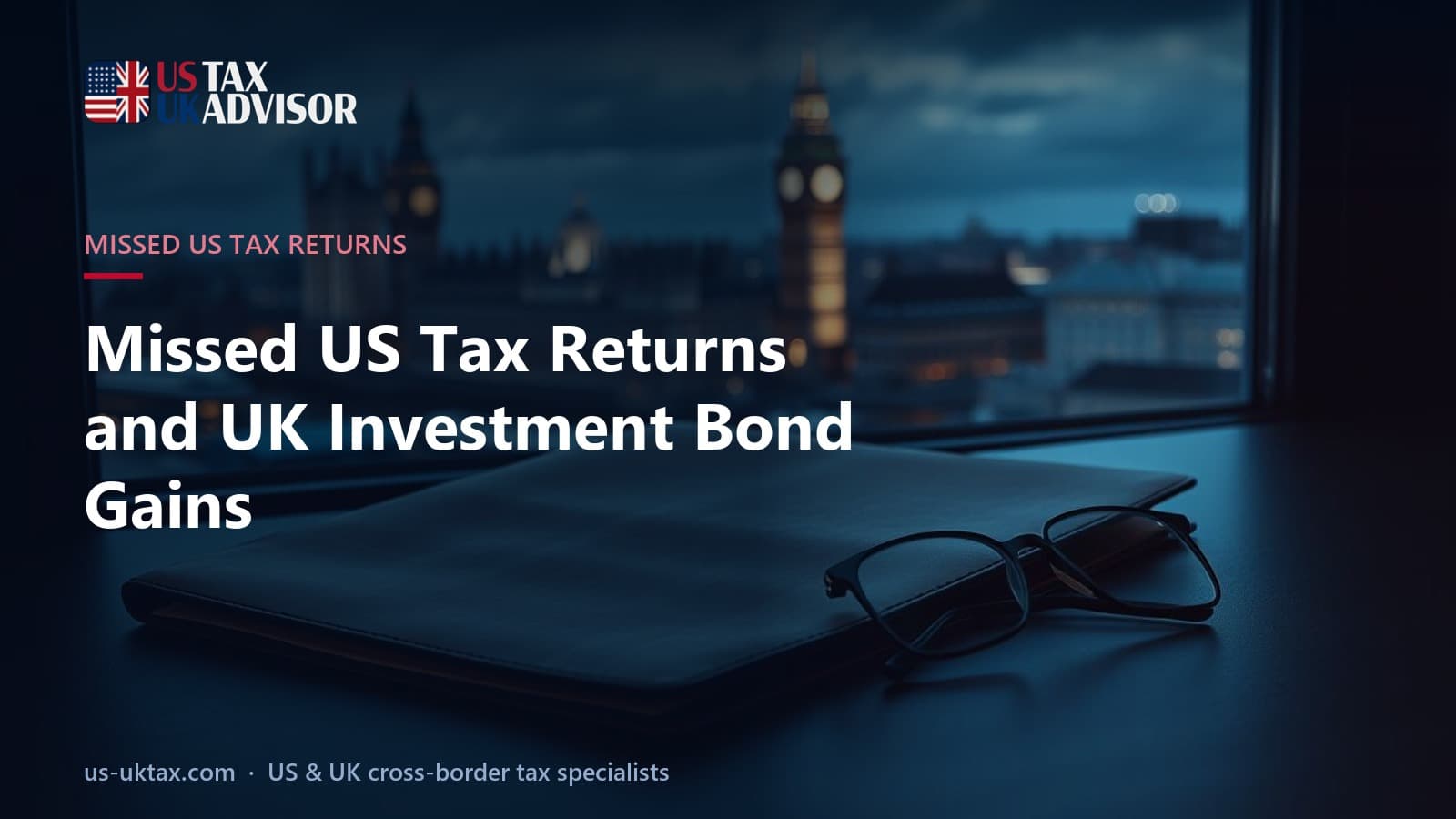 Missed US Tax Returns and UK Investment Bond Gains