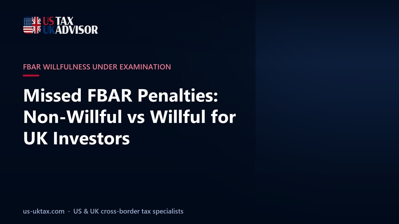 Missed FBAR Penalties: Non-Willful vs Willful for UK Investors