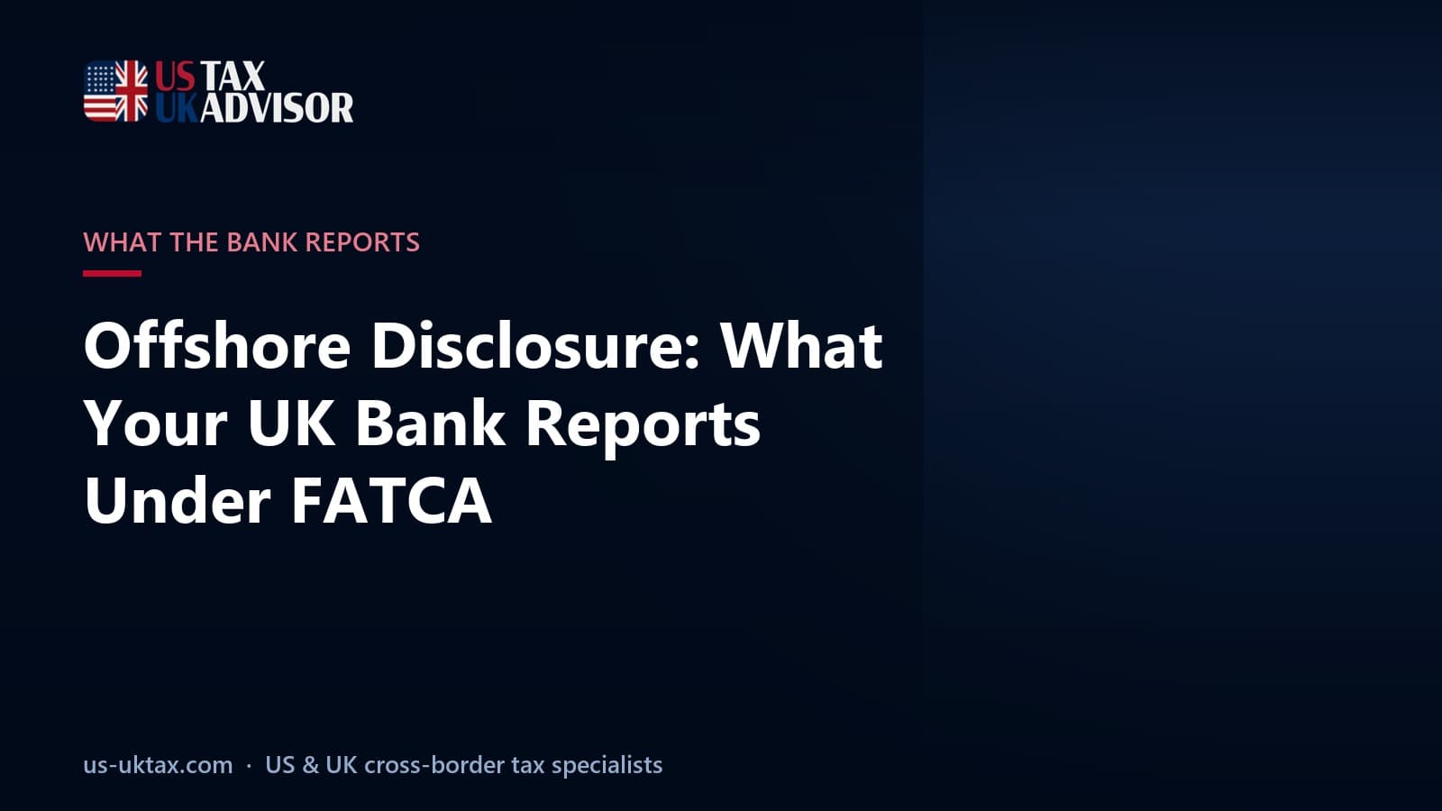 Offshore Disclosure: What Your UK Bank Reports Under FATCA