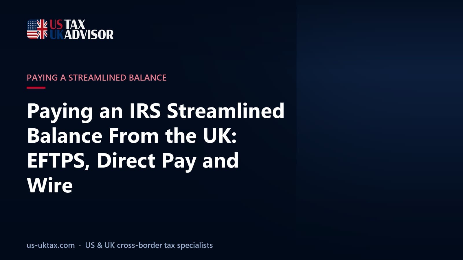 Paying an IRS Streamlined Balance From the UK: EFTPS, Direct Pay and Wire