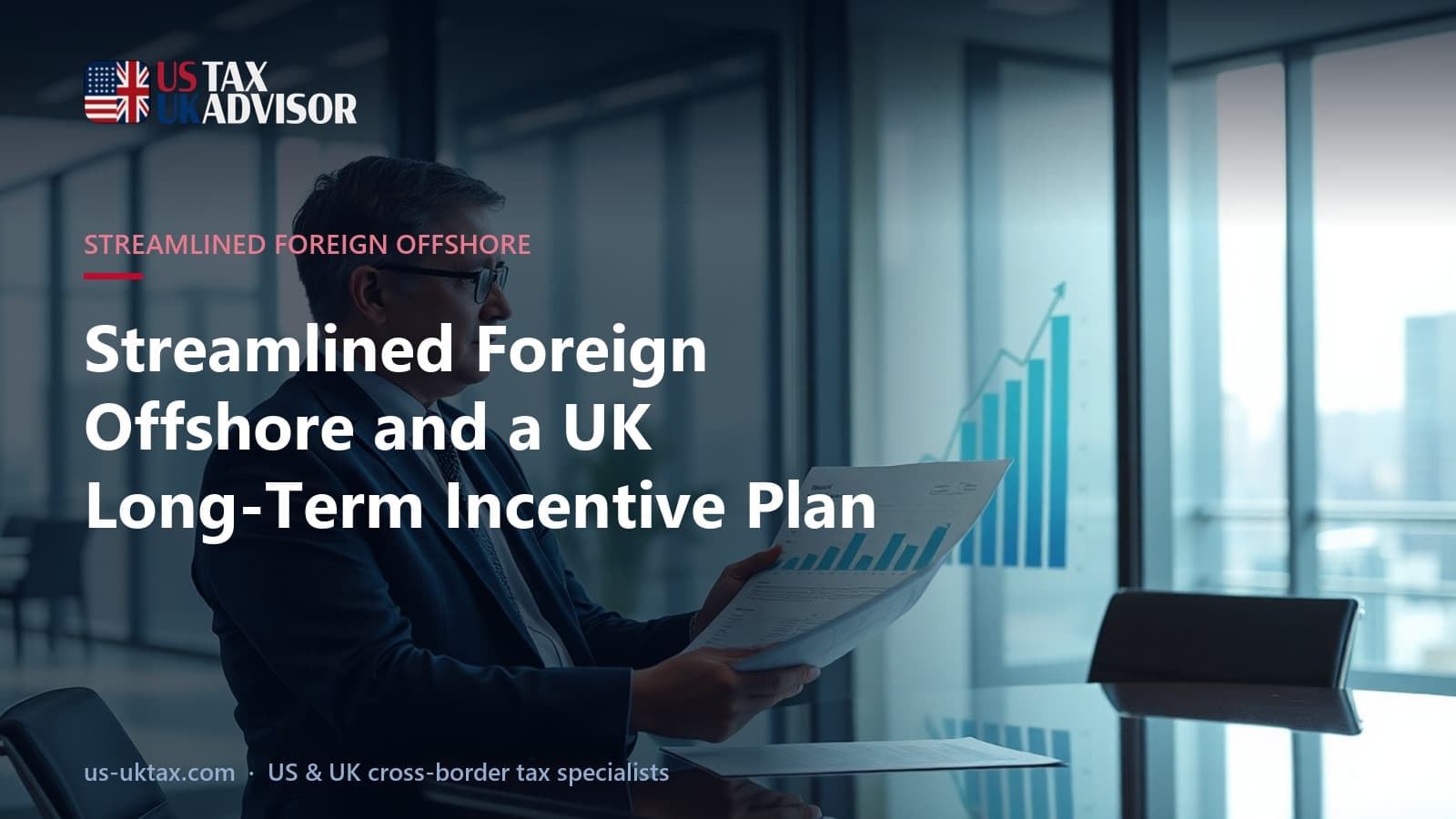 Streamlined Foreign Offshore and a UK Long-Term Incentive Plan