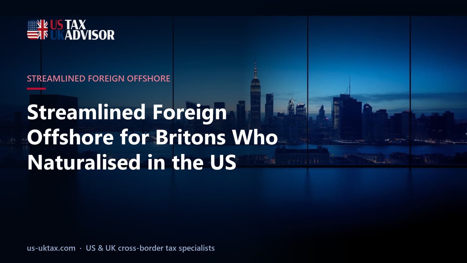 Streamlined Foreign Offshore for Britons Who Naturalised in the US