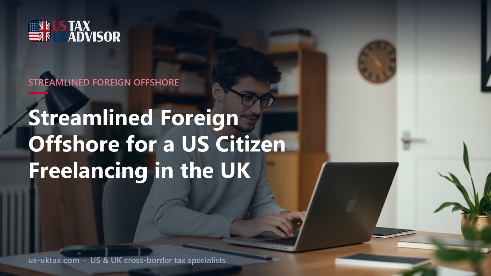 Streamlined Foreign Offshore for a US Citizen Freelancing in the UK