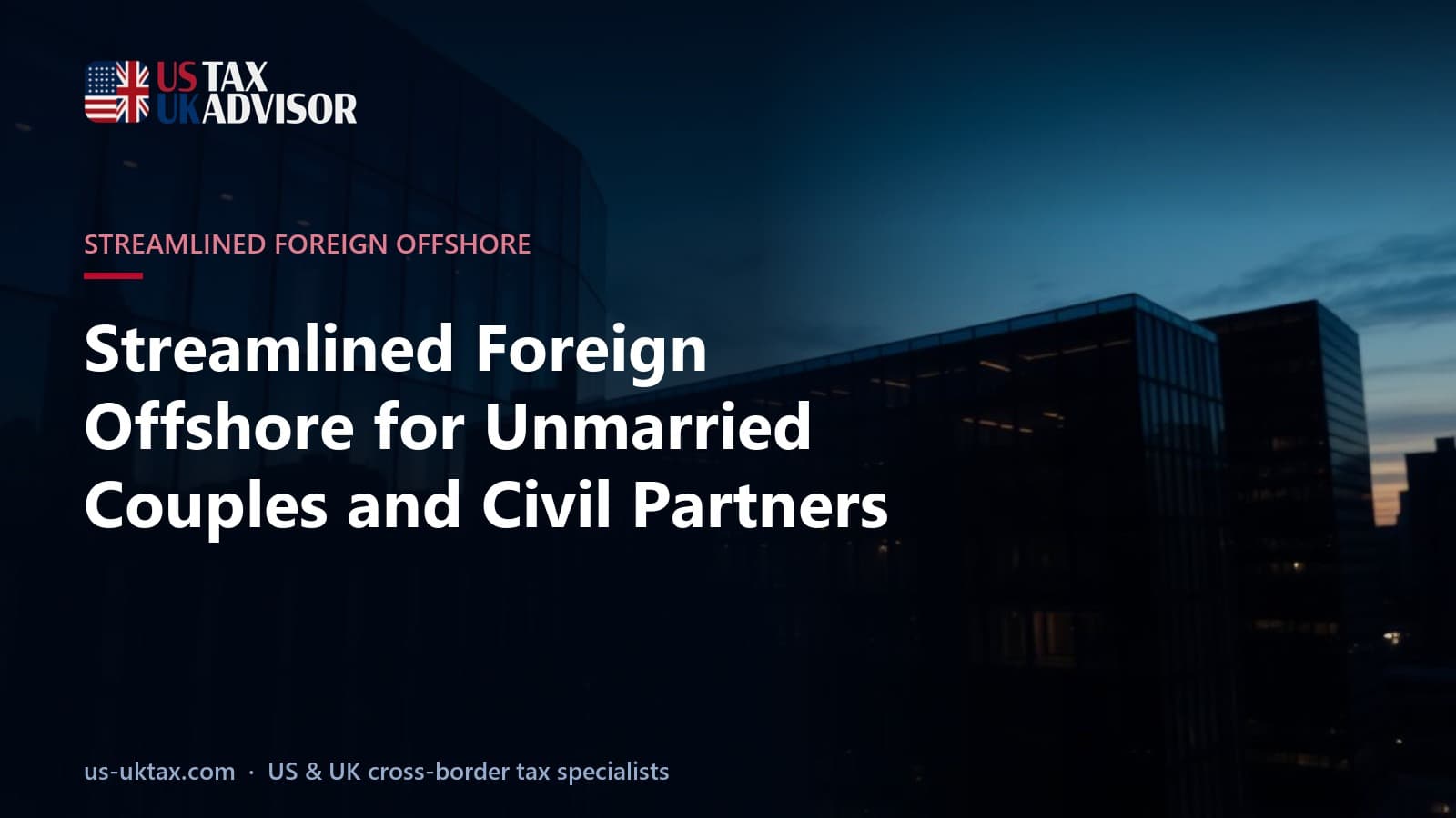 Streamlined Foreign Offshore for Unmarried Couples and Civil Partners