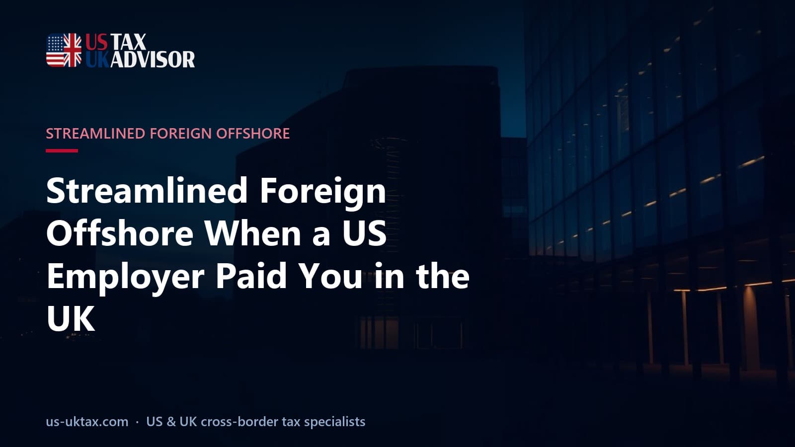 Streamlined Foreign Offshore When a US Employer Paid You in the UK