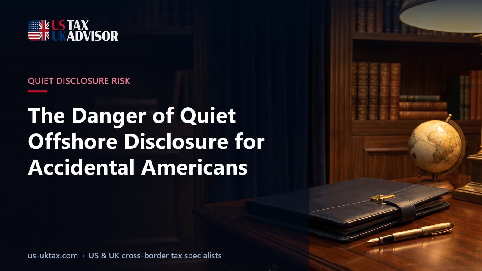 The Danger of Quiet Offshore Disclosure for Accidental Americans