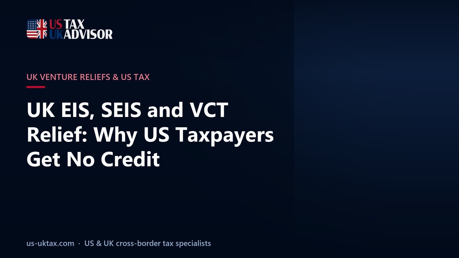 UK EIS, SEIS and VCT Relief: Why US Taxpayers Get No Credit