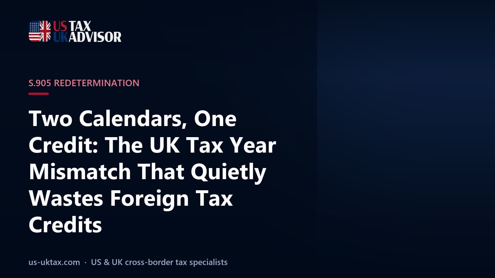 Two Calendars, One Credit: The UK Tax Year Mismatch That Quietly Wastes Foreign Tax Credits