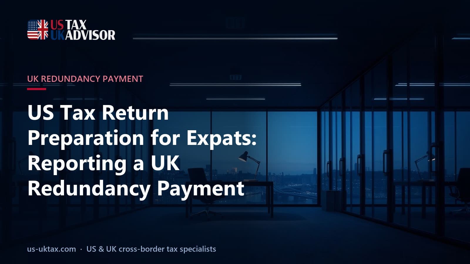 US Tax Return Preparation for Expats: Reporting a UK Redundancy Payment