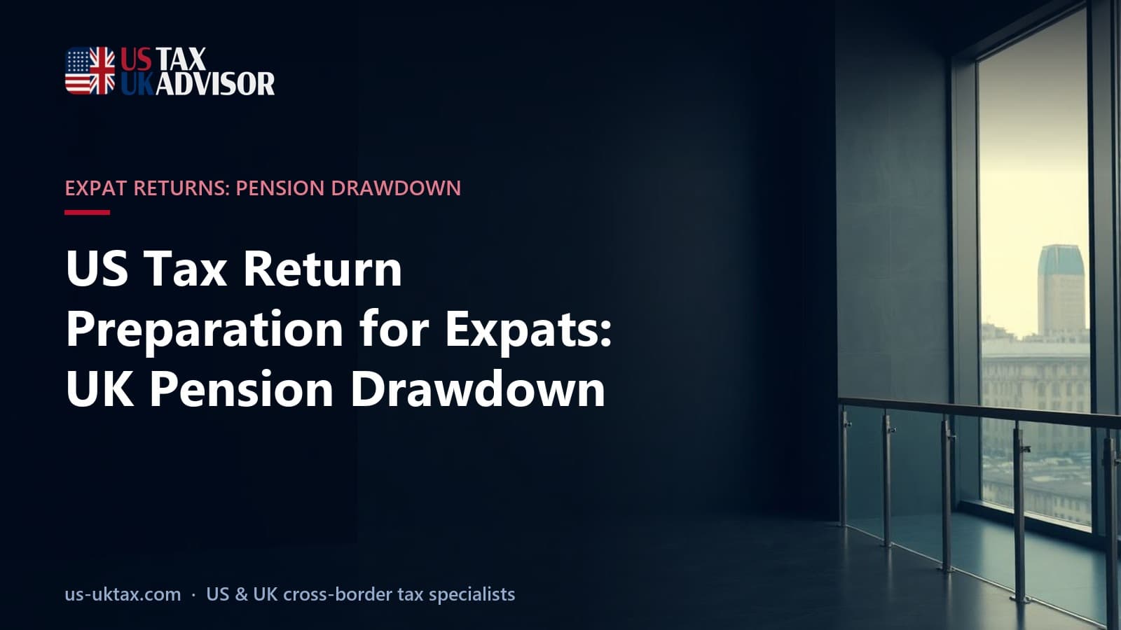 US Tax Return Preparation for Expats: UK Pension Drawdown