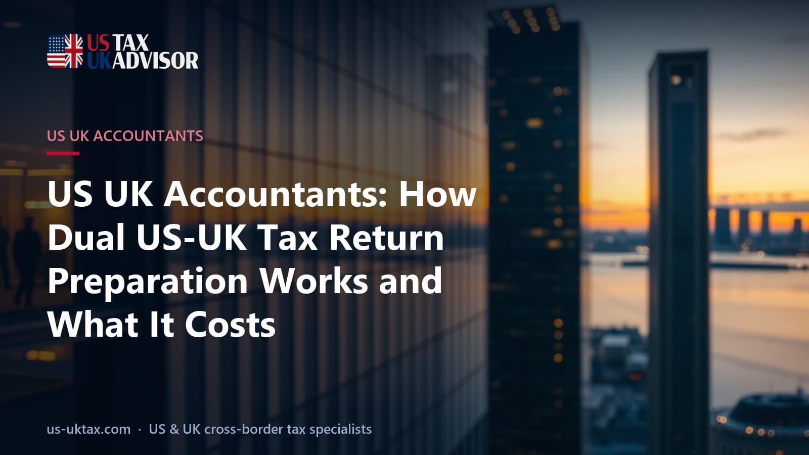 US UK Accountants: How Dual US-UK Tax Return Preparation Works and What It Costs