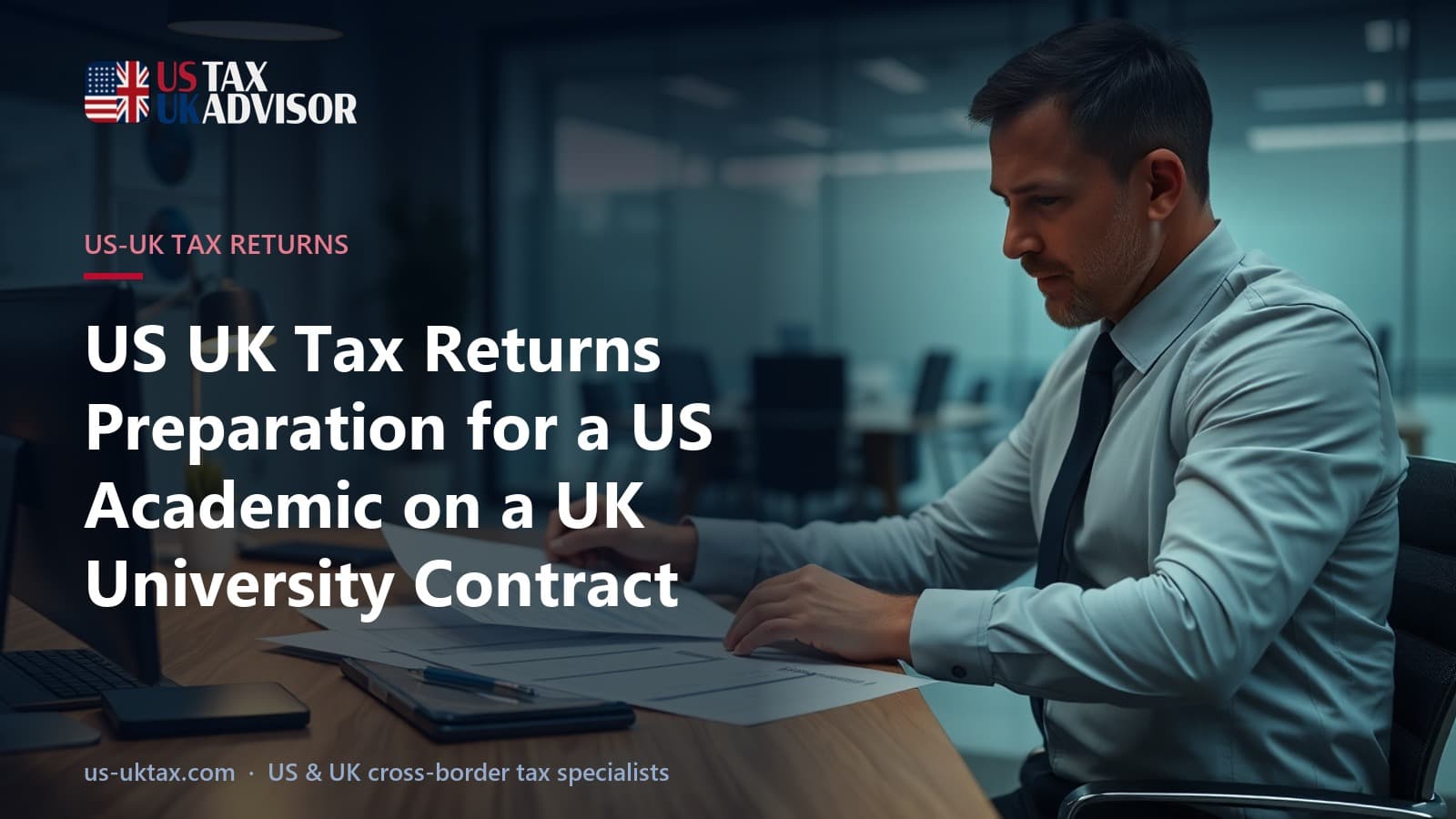 US UK Tax Returns Preparation for a US Academic on a UK University Contract
