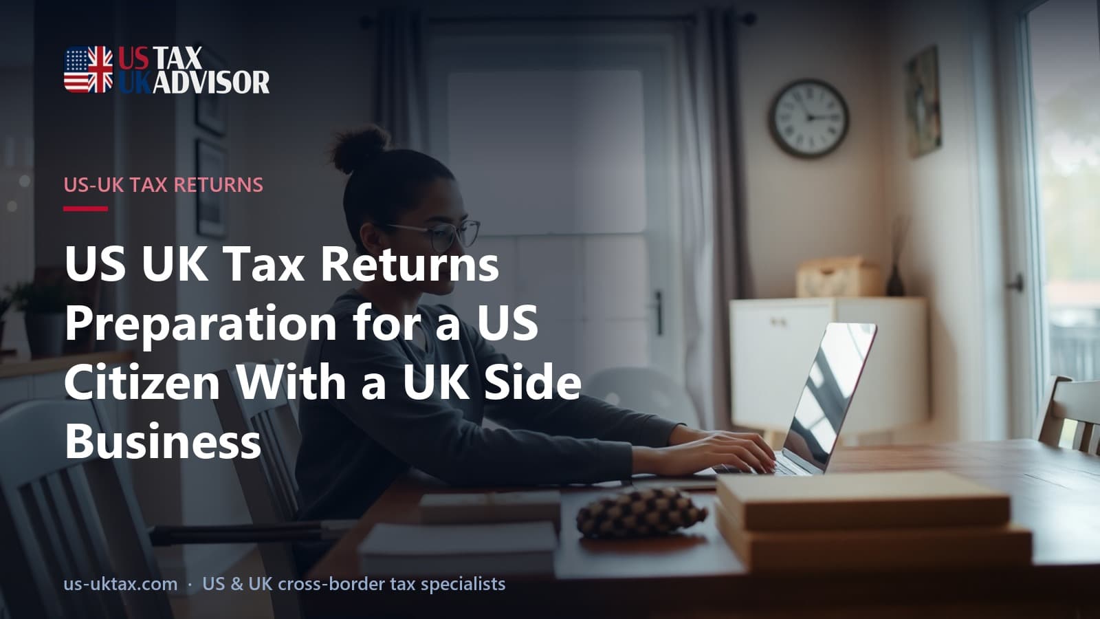 US UK Tax Returns Preparation for a US Citizen With a UK Side Business