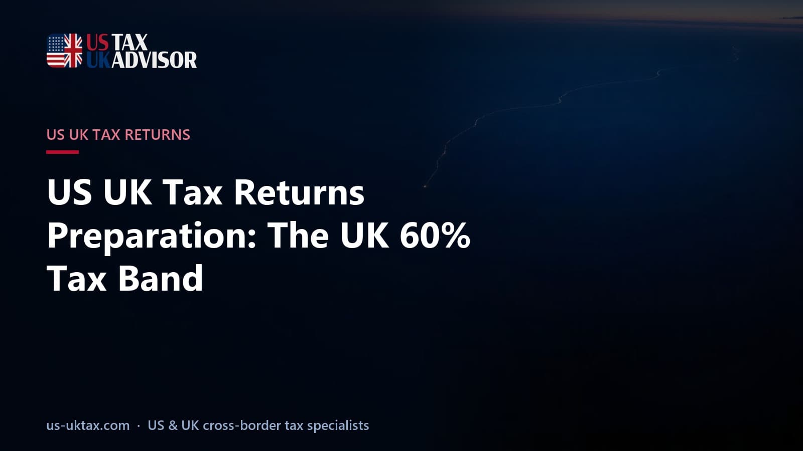 US UK Tax Returns Preparation: The UK 60% Tax Band